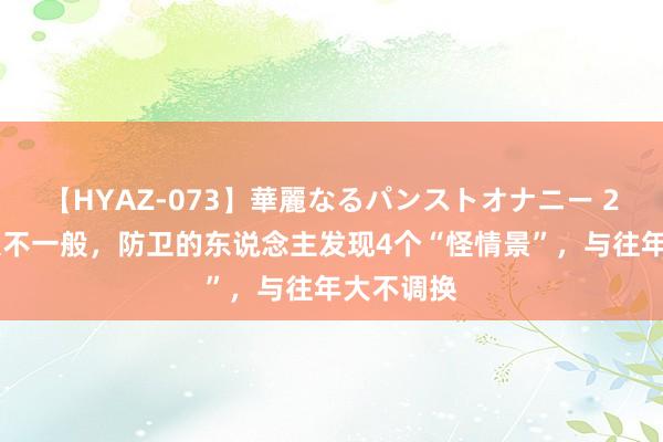 【HYAZ-073】華麗なるパンストオナニー 2 本年三伏不一般，防卫的东说念主发现4个“怪情景”，与往年大不调换