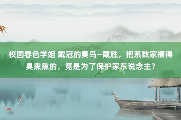 校园春色学姐 戴冠的臭鸟—戴胜，把系数家搞得臭熏熏的，竟是为了保护家东说念主？