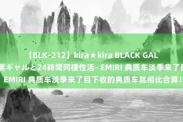 【BLK-212】kira★kira BLACK GAL レンタル痴女GAL-日焼け黒ギャルと24時間同棲性活- EMIRI 典质车淡季来了目下收的典质车就相比合算！